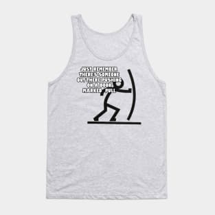 There's someone out there pushing on a door marked pull. Tank Top